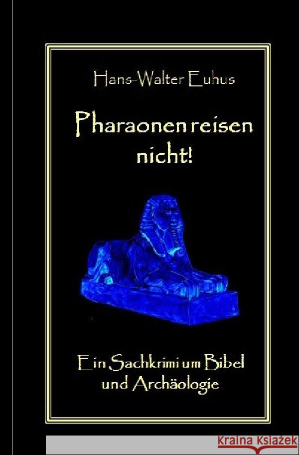 Pharaonen reisen nicht : Ein Sachkrimi um Bibel und Archäologie Euhus, Hans-Walter 9783750284173