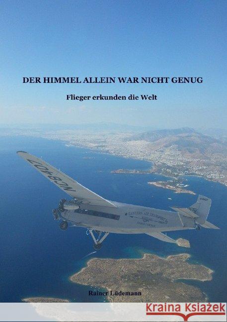 Der Himmel allein war nicht genug : Flieger erkunden die Welt Lüdemann, Rainer 9783750284265