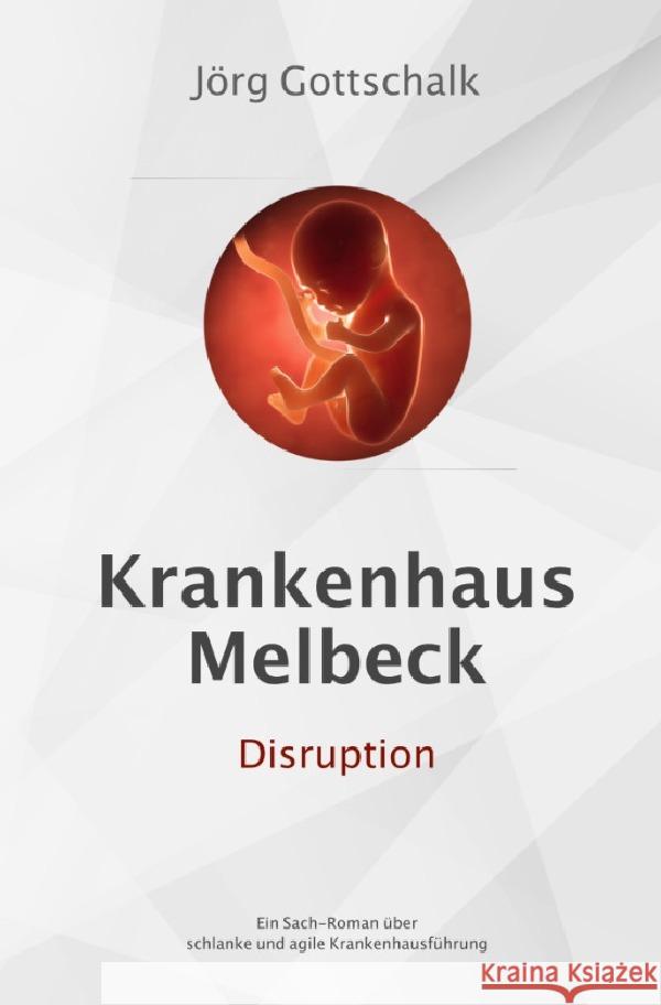 Krankenhaus Melbeck - Disruption : Ein Sachroman über agile und schlanke Krankenhausführung Gottschalk, Jörg 9783750284784