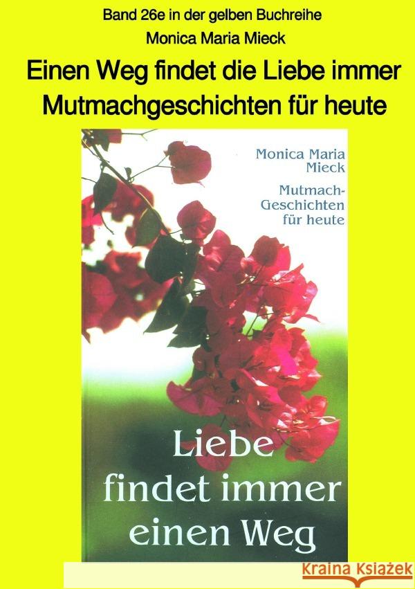Einen Weg findet die Liebe immer - Mutmachgeschichten für heute - Band 26e in der gelben Buchreihe bei Jürgen Ruszkowski - sw : Band 26e in der gelben Buchreihe Mieck, Monica Maria 9783750286566 epubli