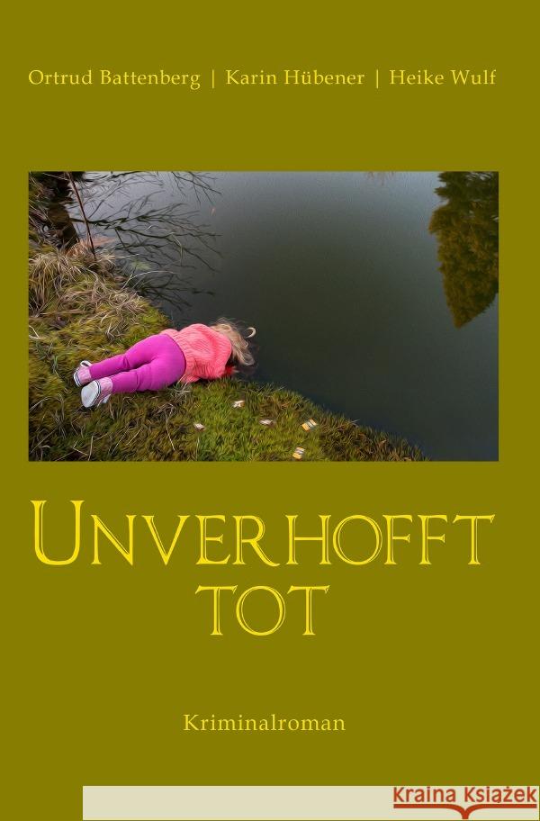 Unverhofft tot Battenberg, Ortrud; Hübener, Karin; Wulf, Heike 9783750286580