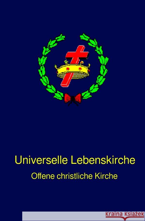 Universelle Lebenskirche : Offene christliche Kirche Schwab Th.D., Bischof Ulrich 9783750287099