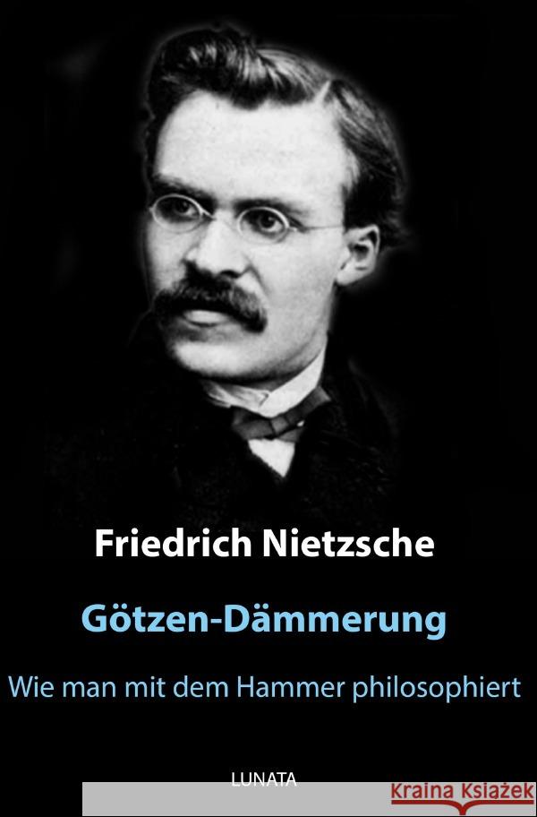 Götzen-Dämmerung : oder wie man mit dem Hammer philosophiert Nietzsche, Friedrich 9783750288010 epubli