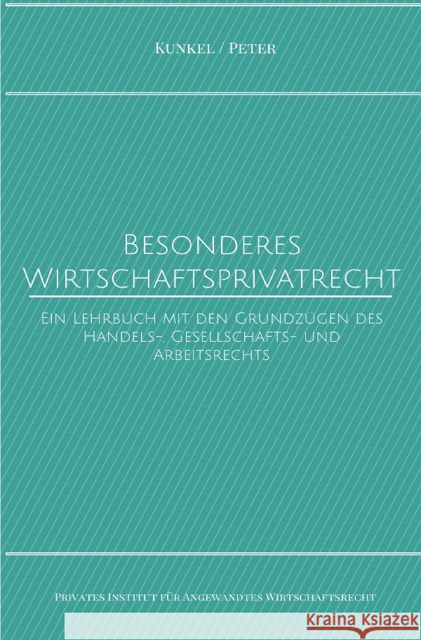 Besonderes Wirtschaftsprivatrecht : Ein Lehrbuch mit den Grundzügen des Handels-, Gesellschafts- und Arbeitsrechts Kunkel, Prof. Dr. iur. Carsten; Peter, Jörg 9783750289796