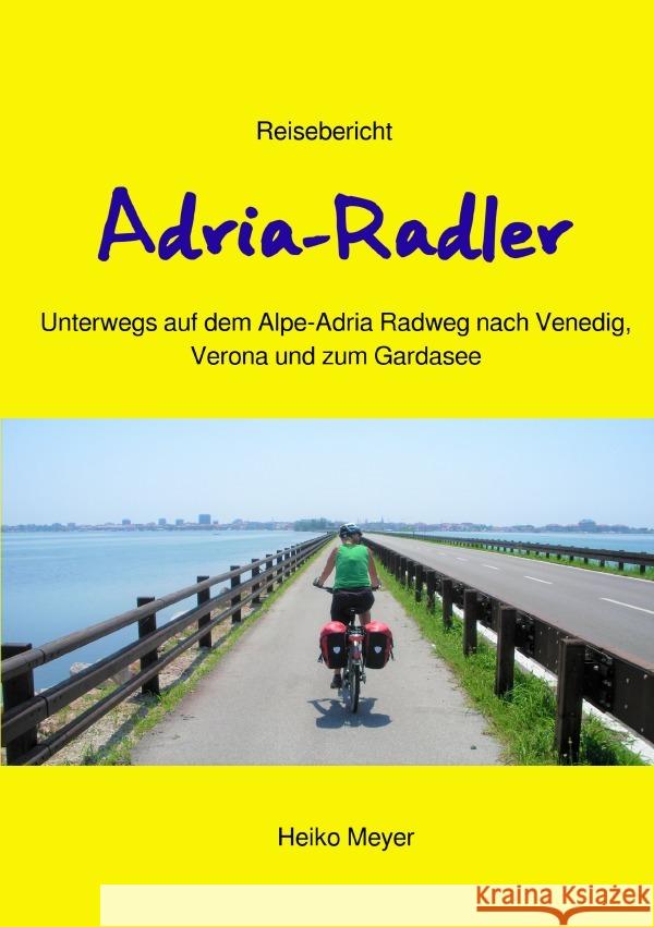 Adria-Radler : Über den Alpe-Adria Radweg nach Venedig, Verona und zum Gardasee Meyer, Heiko 9783750289970