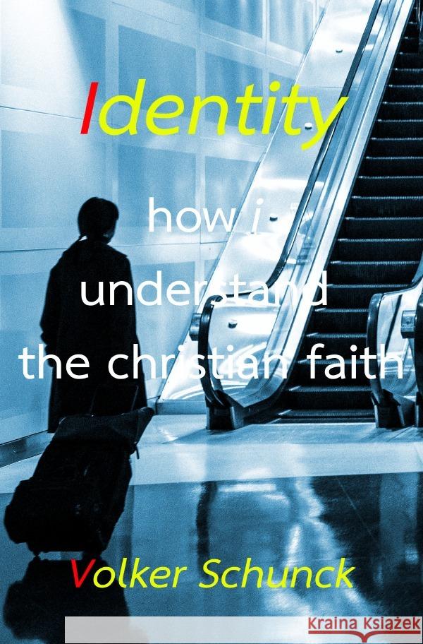 Identity : how i understand the christian faith Schunck, Volker 9783750291287