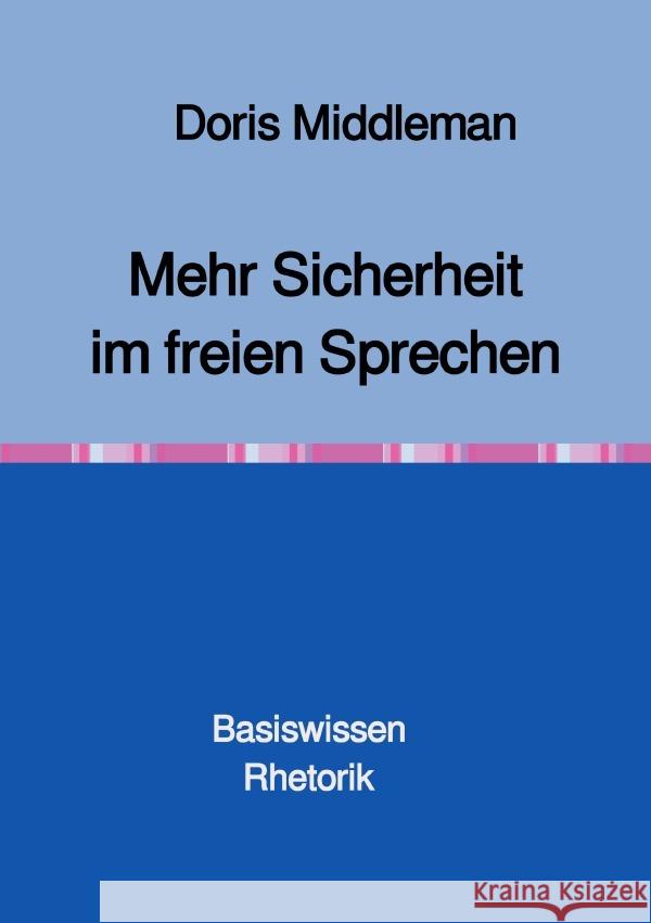 Mehr Sicherheit im freien Sprechen Basiswissen Rhetorik : Basiswissen Rhetorik Middleman, Doris 9783750291935