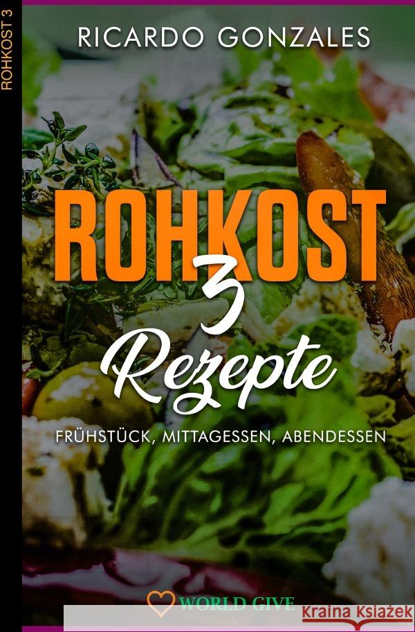 Rohkost 3 : Rezepte für Frühstück, Mittagessen, Abendessen Gonzales, Ricardo 9783750295148