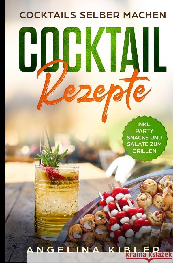 Cocktail Rezepte : Cocktails selber machen Kibler, Angelina 9783750295193