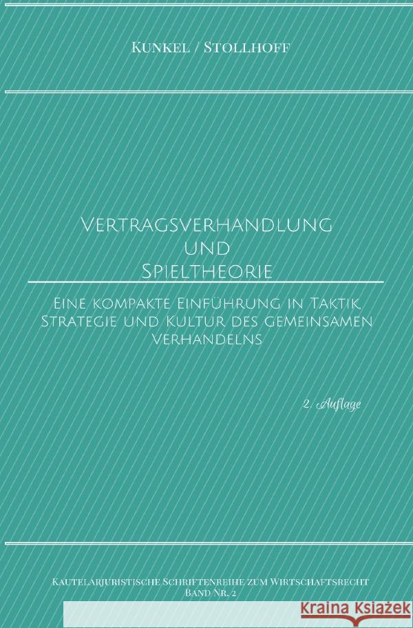 Vertragsverhandlung und Spieltheorie : Eine kompakte Einführung in Taktik, Strategie und Kultur des gemeinsamen Verhandelns Kunkel, Carsten 9783750295391