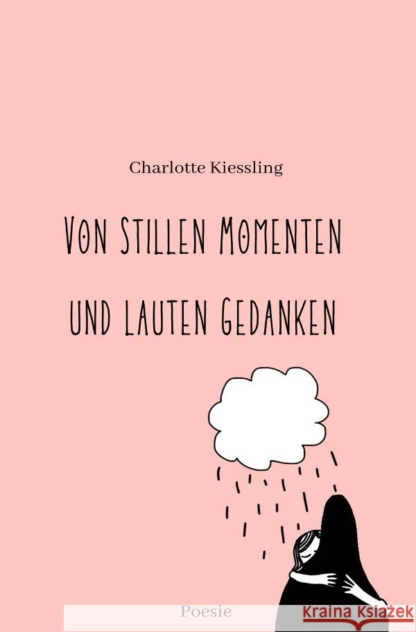 Von stillen Momenten und lauten Gedanken : Poesie Kiessling, Charlotte 9783750295551