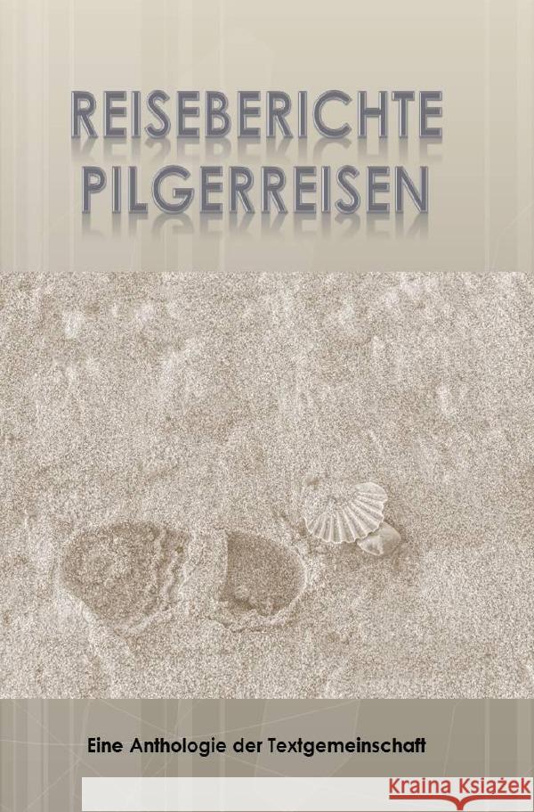 Reiseberichte Pilgerreisen : Erste Anthologie zum Schreibwettbewerb Textgemeinschaft, Anthologie 9783750296947