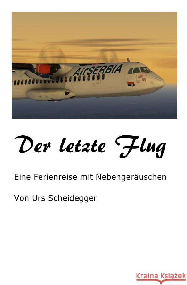 Der letzte Flug : Reisebericht Scheidegger, Urs 9783750296992