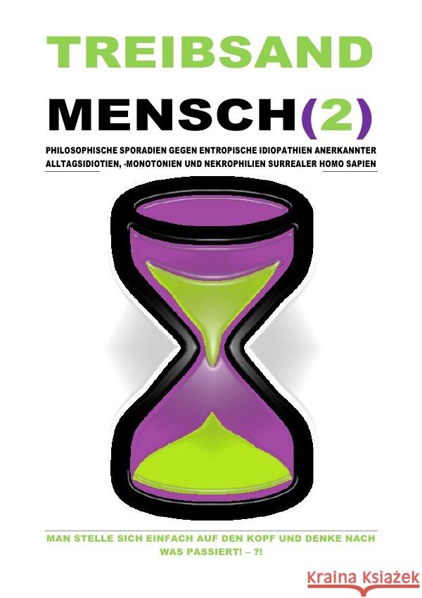 TREIBSANDMENSCH(2) - PHILOSOPHISCHE SPORADIEN GEGEN ENTROPISCHE IDIOPATHIEN SURREALER HOMO SAPIEN : MAN STELLE SICH EINFACH AUF DEN KOPF UND DENKE NACH WAS PASSIERT! - ?! Shucker, Beat; Schast, Christine 9783750297159