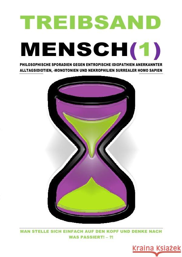 TREIBSANDMENSCH(1) - PHILOSOPHISCHE SPORADIEN GEGEN ENTROPISCHE IDIOPATHIEN SURREALER HOMO SAPIEN : MAN STELLE SICH EINFACH AUF DEN KOPF UND DENKE NACH WAS PASSIERT! - ?! Shucker, Beat; Schast, Christine 9783750297166