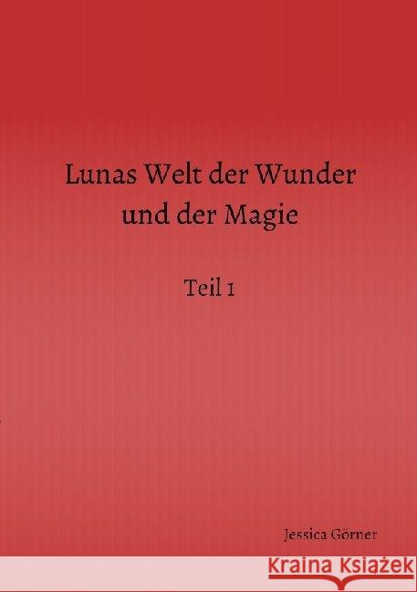 Lunas Welt der Wunder und der Magie : Teil 1 Görner, Jessica 9783750298088