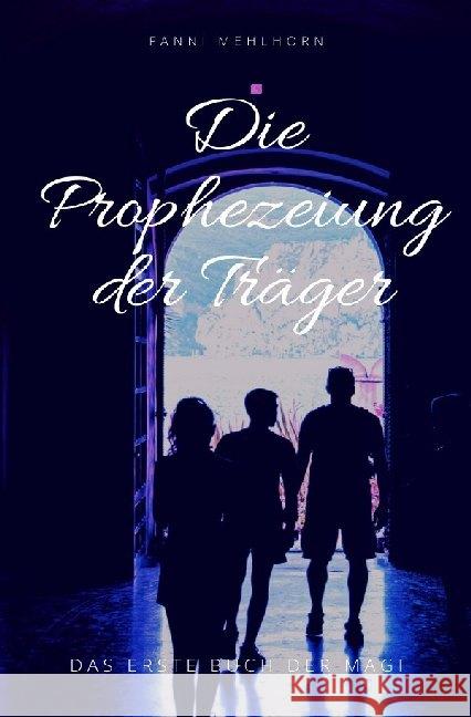 Die Prophezeiung der Träger - Das erste Buch der Magi Mehlhorn, Fanni 9783750299641