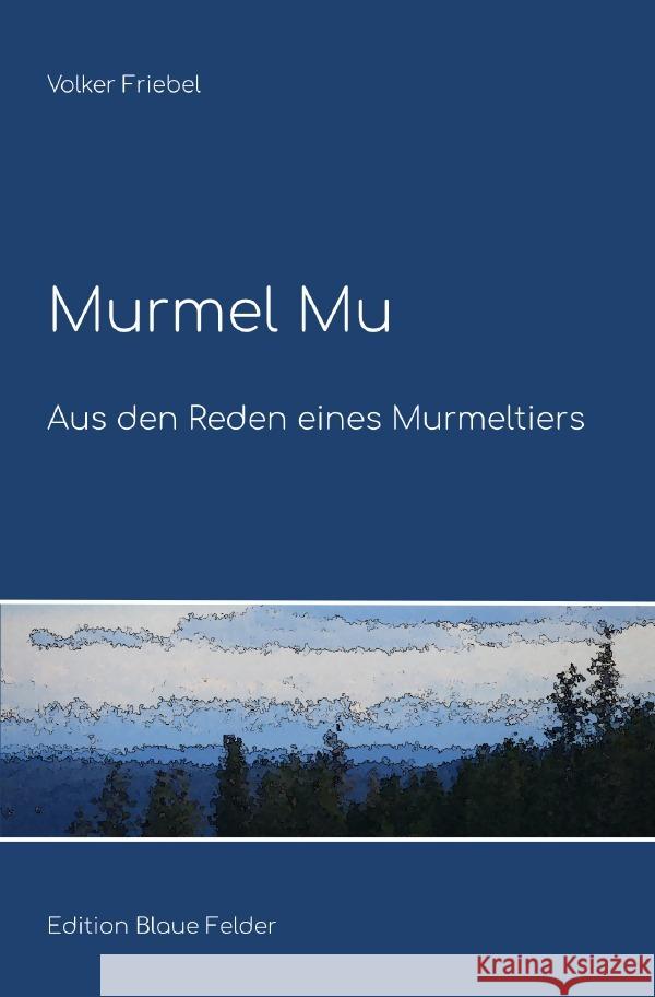 Murmel Mu - Aus den Reden eines Murmeltiers Friebel, Volker 9783750299894