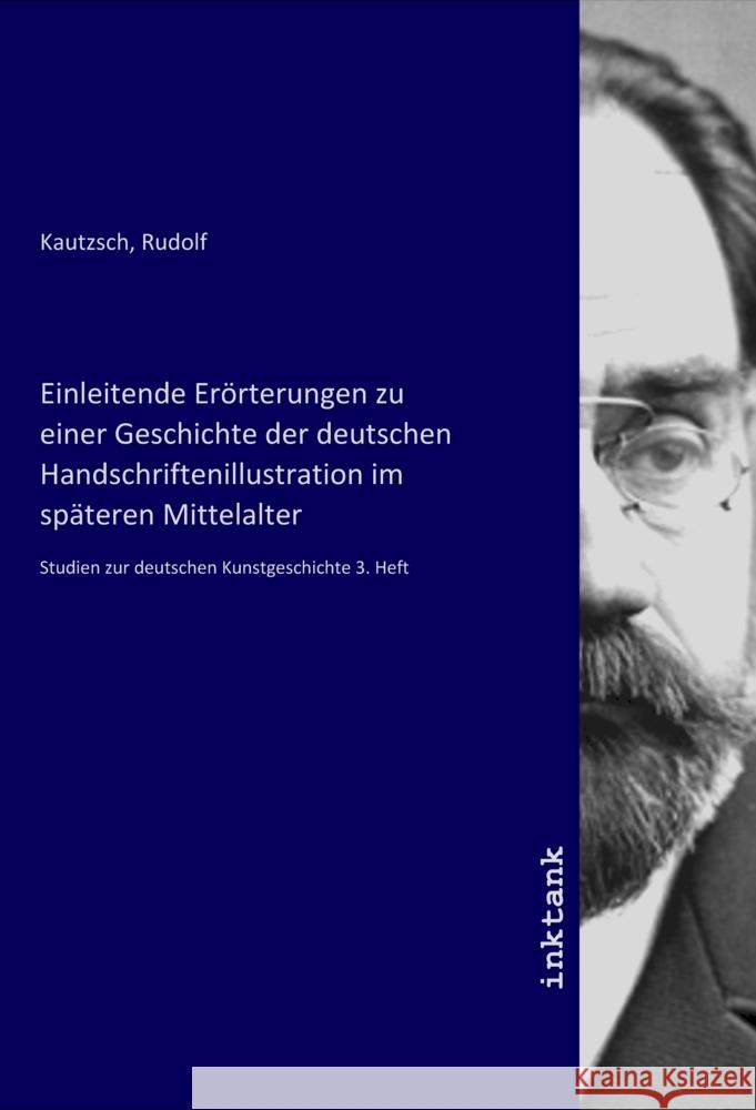 Einleitende Erörterungen zu einer Geschichte der deutschen Handschriftenillustration im späteren Mittelalter Kautzsch, Rudolf 9783750330214