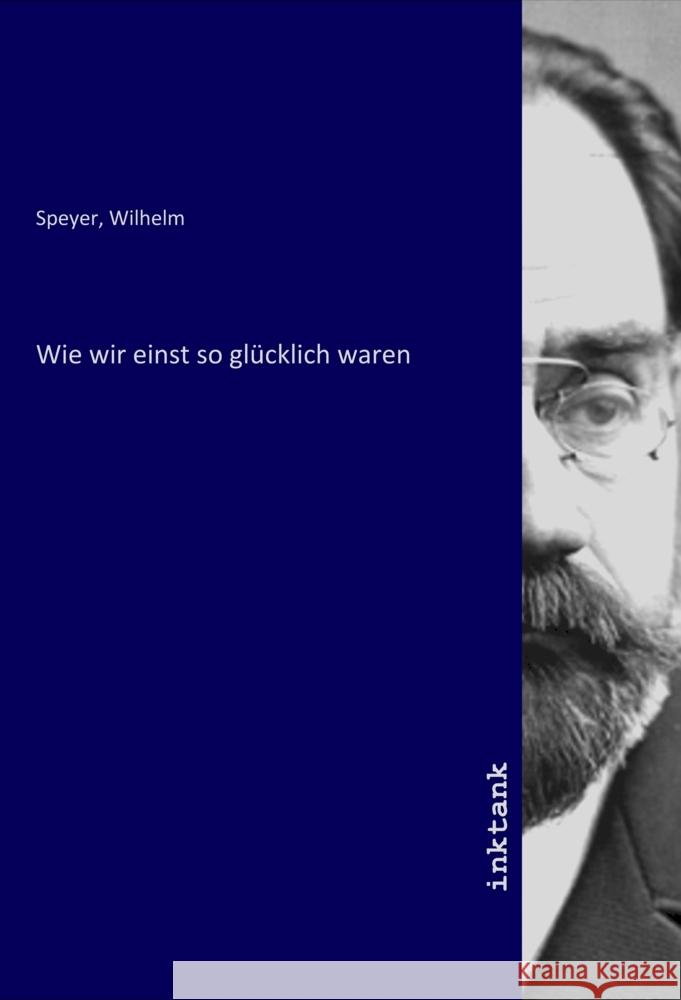 Wie wir einst so glücklich waren Speyer, Wilhelm 9783750373549