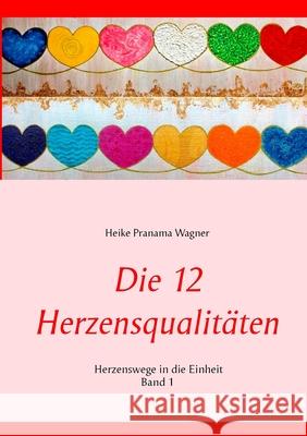 Die 12 Herzensqualitäten: Herzenswege in die Einheit Band 1 Heike Wagner 9783750402553 Books on Demand