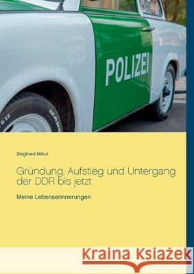 Gründung, Aufstieg und Untergang der DDR bis jetzt: Meine Lebenserinnerungen Siegfried Mikut 9783750402621 Books on Demand