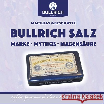Bullrich Salz - Marke Mythos Magensäure: Auf den Spuren eines der ältesten deutschen Markenartikel Gerschwitz, Matthias 9783750403369 Books on Demand