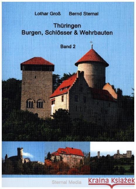 Thüringen Burgen, Schlösser & Wehrbauten Band 2: Standorte, Baubeschreibungen und Historie Bernd Sternal, Lothar Groß 9783750403727