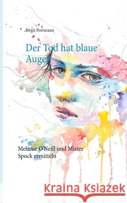 Der Tod hat blaue Augen: Augsburg Krimi - Melanie O'Neill und Mister Spock ermitteln Portmann, Birgit 9783750403772 Books on Demand