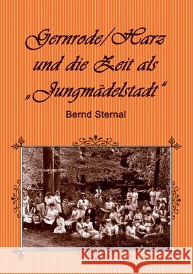 Gernrode/Harz und die Zeit als Jungmädelstadt Sternal, Bernd 9783750404434 Books on Demand