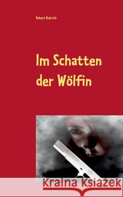 Im Schatten der Wölfin Robert Hubrich 9783750404526 Books on Demand