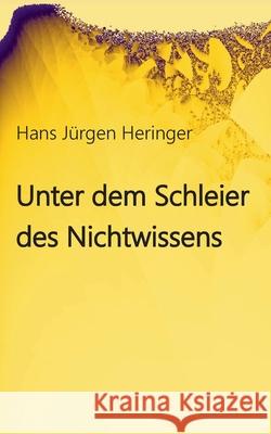 Unter dem Schleier des Nichtwissens Hans Jürgen Heringer 9783750404687