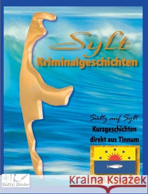 SYLT KRIMINALROMANE - Kurzgeschichten direkt aus Tinnum - SÜLTZ AUF SYLT Renate Sültz, Uwe H Sültz 9783750405097