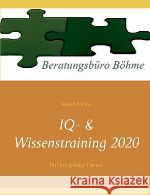 IQ- & Wissenstraining 2020: für Ihre geistige Fitness Böhme, Aribert 9783750405172