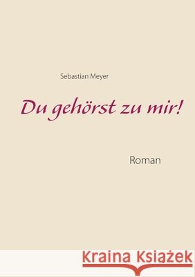 Du gehörst zu mir! Sebastian Meyer 9783750405912