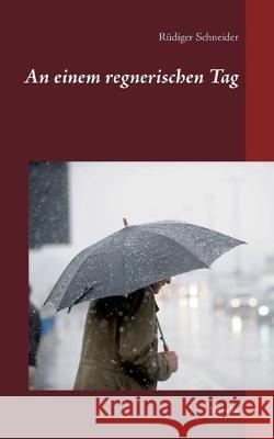 An einem regnerischen Tag: Novelle Schneider, Rüdiger 9783750406384 Books on Demand