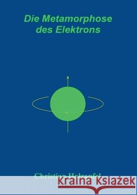 Die Metamorphose des Elektrons Christian Holzapfel 9783750406612 Books on Demand
