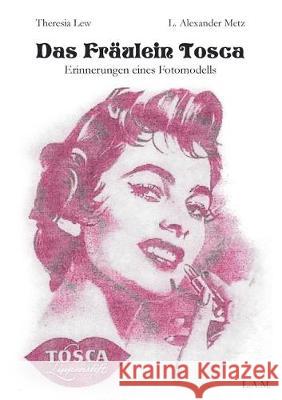 Das Fräulein Tosca: Erinnerungen eines Fotomodells Theresia Lew, L Alexander Metz 9783750408012 Books on Demand