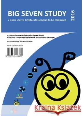 Big Seven Study (2016): 7 open source Crypto-Messengers to be compared (English/Deutsch): or: Comprehensive Confidentiality Review & Audit of GoldBug, Encrypting E-Mail-Client & Secure Instant Messeng David Adams, Ann-Kathrin Maier 9783750408975