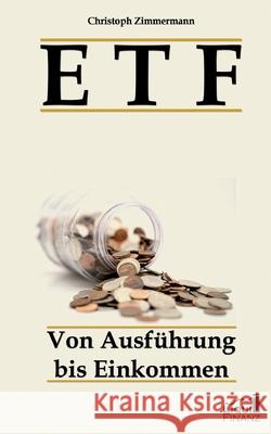 Etf: Von Ausführung bis Einkommen Christoph Zimmermann 9783750409910