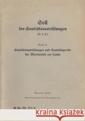 M.Dv.Nr. 271/4 Soll der Sanitätsausrüstungen - Teil 4: Sanitätsausrüstungen und Sanitätsgeräte der Marineteile am Lande:1940 - Neuauflage 2019 Heise, Thomas 9783750410220