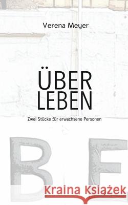 Über Leben: Zwei Stücke für erwachsene Personen Meyer, Verena 9783750410466 Books on Demand
