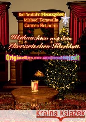 Weihnachten mit dem literarischen Kleeblatt: Originelles zur Weihnachtszeit Carmen Neubohn, Michael Kerawalla, Ralf Neubohn 9783750410602