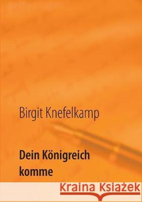 Dein Königreich komme: Frieden und Wohlfahrt für alle Menschen Knefelkamp, Birgit 9783750411210