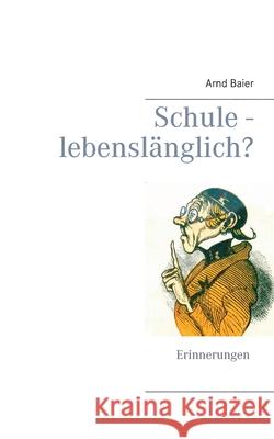 Schule - lebenslänglich? Arnd Baier 9783750411524