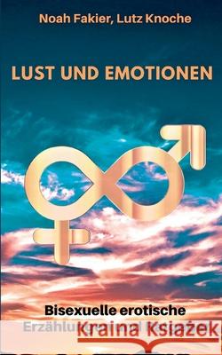 Lust und Emotionen : Bisexuelle Erzählungen und Ratgeber mit 27 Miniaturzeichnungen Lutz Knoche Noah Fakier 9783750411906