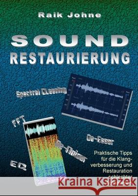 Sound-Restaurierung: Praktische Tipps für die Klangverbesserung und Restauration schlechter Aufnahmen Johne, Raik 9783750413856