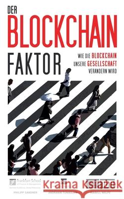 Der Blockchain-Faktor: Wie die Blockchain unsere Gesellschaft verändern wird Sandner, Philipp 9783750415409