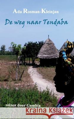 De weg naar Tendaba: reizen door Gambia Ada Rosman-Kleinjan 9783750417717 Books on Demand