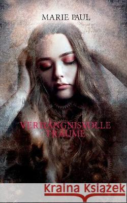 Verhängnisvolle Träume Marie Paul 9783750417847 Books on Demand